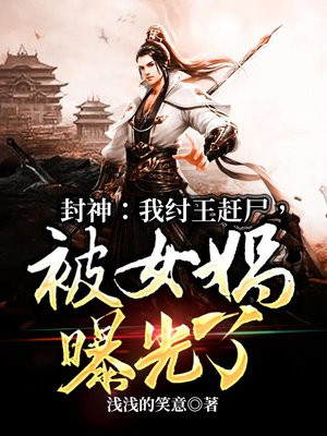 封神:我纣王赶尸,被女娲曝光了 小说