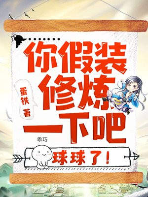 你假装修炼一下吧,球球了!是什么小说