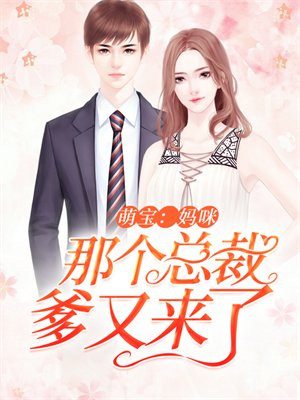 萌宝:妈咪,那个总裁爹又来了百度云