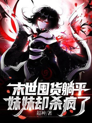 末世囤货躺平,妹妹却杀疯了作者:超神
