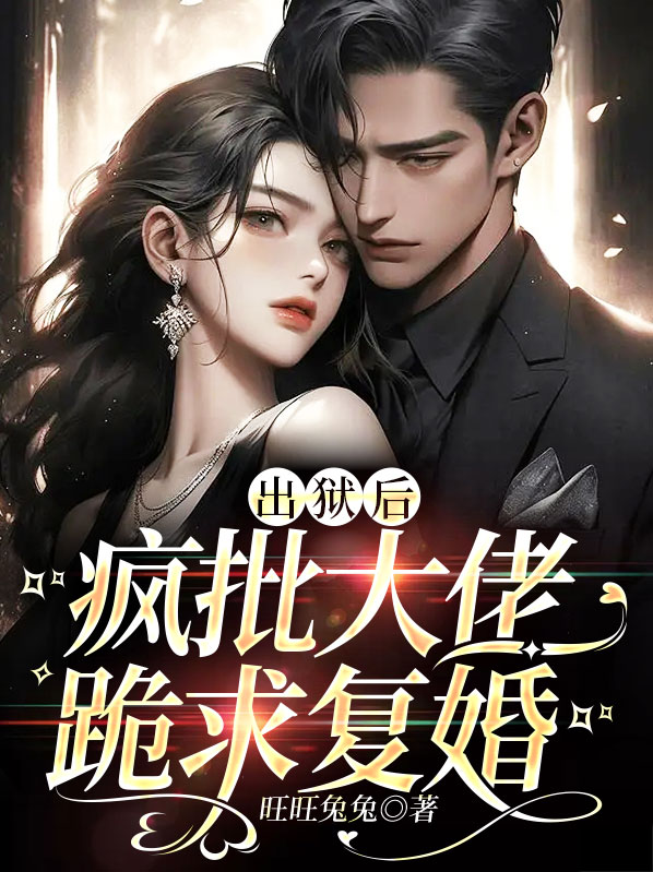 出狱后,疯批大佬跪求复婚小说