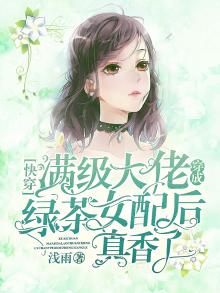 《满级绿茶穿成炮灰女配(快穿)》