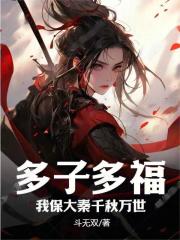 多子多福,我保大秦千秋万世 斗无双