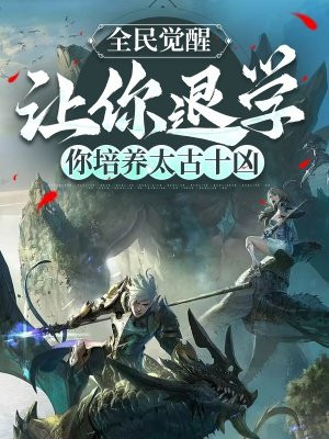 全民觉醒:让你退学,你培养太古十凶 玄幻仙尊