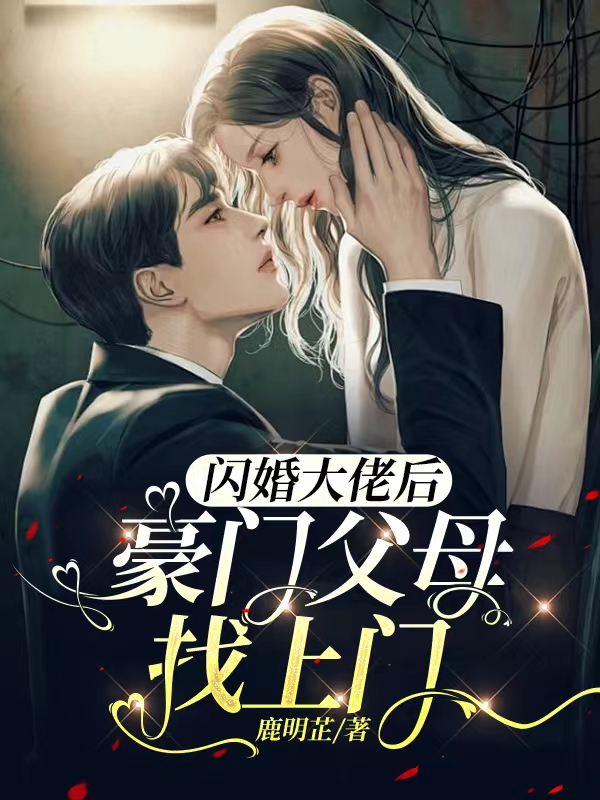 闪婚大佬后,豪门父母找上门 鹿明芷