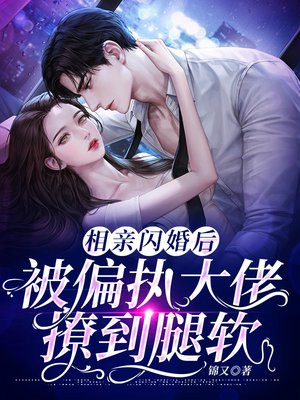 相亲闪婚后,被偏执大佬撩到腿软