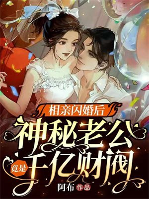 相亲闪婚后神秘老公竟是千亿财阀小说