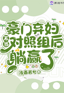 豪门弃妇不当对照组后躺赢了