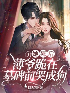 她死后,薄爷跪在墓碑前哭成狗 第547章