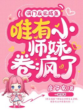 满门反派咸鱼，唯有小师妹卷疯了