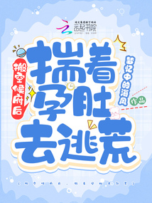 搬空侯府后,揣着孕肚去逃荒 第509章