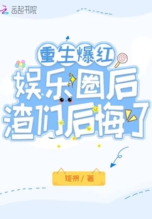 重生爆红娱乐圈后,渣们后悔了 姬朔