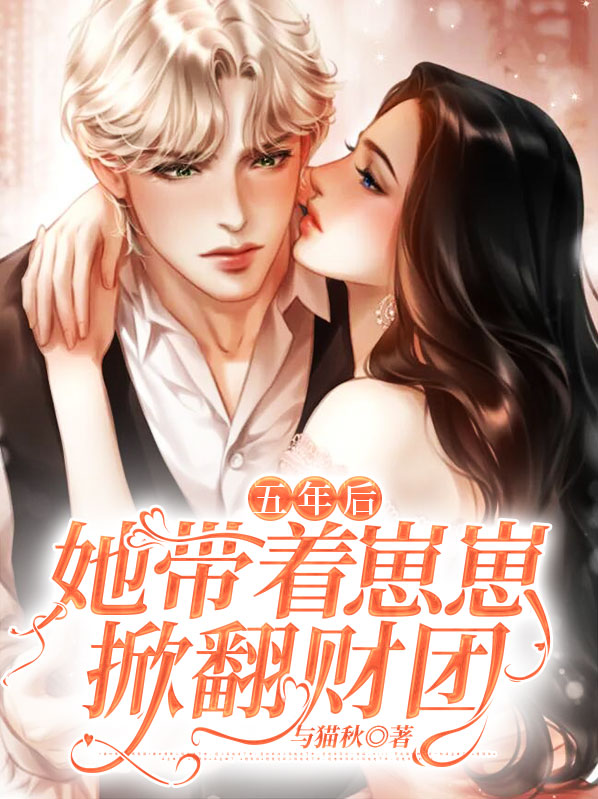 五年后,她带着崽崽掀翻财团 与猫秋