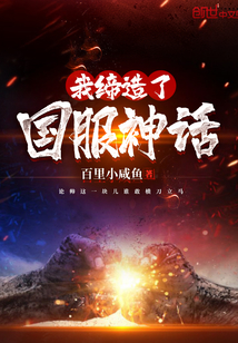我缔造了国服神话小说免费 在线阅读