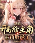 反派：开局抢光女主，主角脸绿了