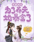 带崽种田，为了养夫她暴富了