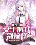 反派女主叫我停下来无修改版笔趣阁