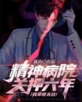 精神病院关押六年，我举世无敌