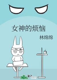 女神的烦恼免费阅读