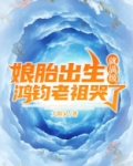娘胎出生就满级,鸿钧老祖哭了百度百科