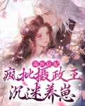 毒医狂妃疯批摄政王沉迷养崽