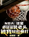 NBA:球星野球场装老头,被我轻松暴打 小说