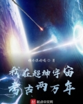 我在超神宇宙考古两万年txt