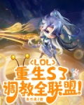 lol:重生s3,调教全联盟免费阅读